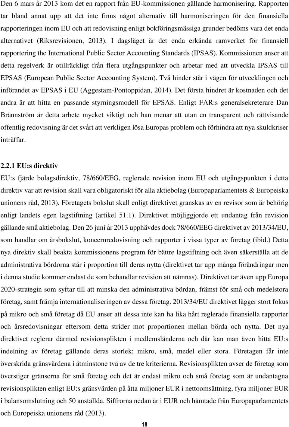 enda alternativet (Riksrevisionen, 2013). I dagsläget är det enda erkända ramverket för finansiell rapportering the International Public Sector Accounting Standards (IPSAS).