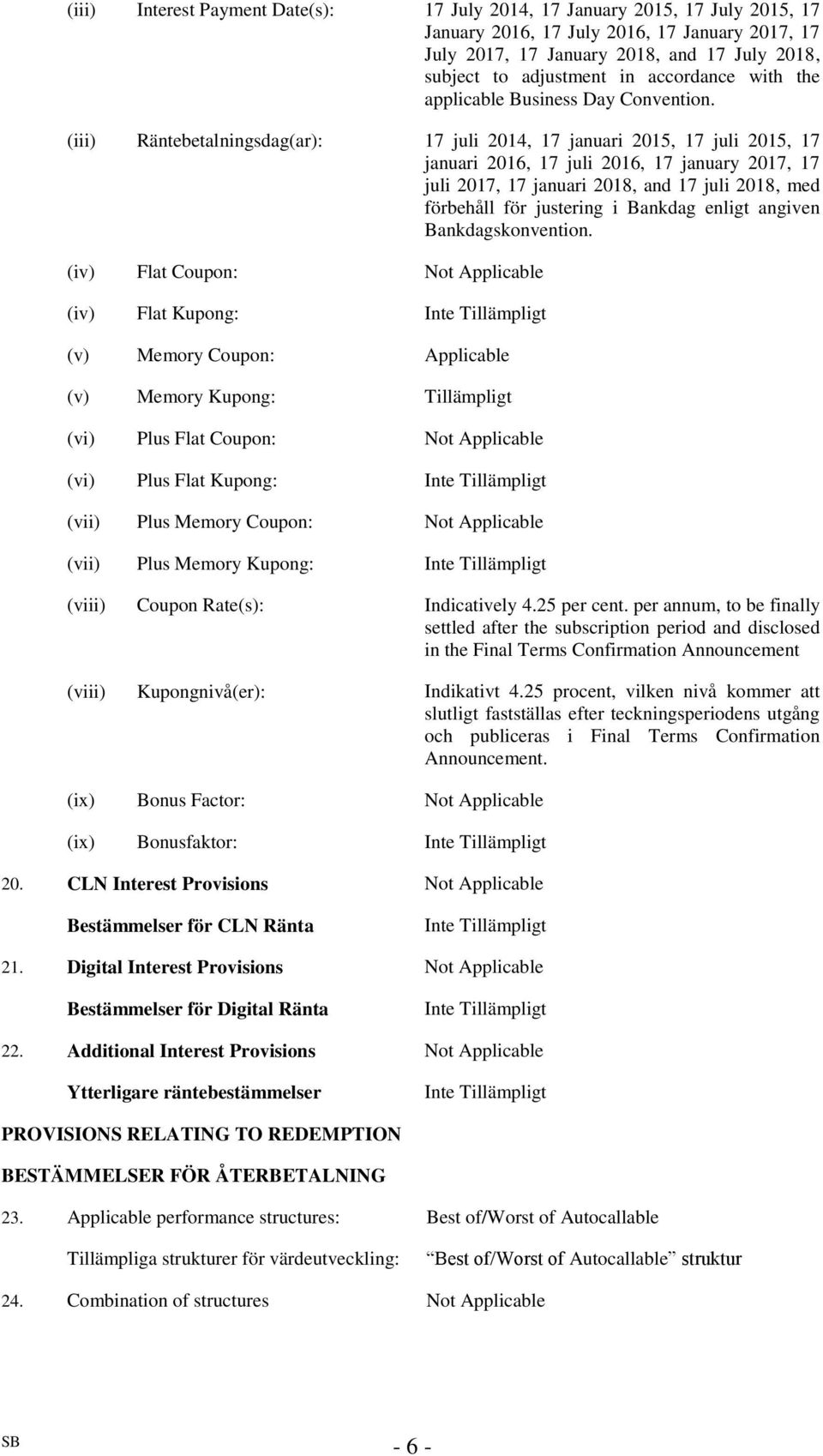 (iii) Räntebetalningsdag(ar): 17 juli 2014, 17 januari 2015, 17 juli 2015, 17 januari 2016, 17 juli 2016, 17 january 2017, 17 juli 2017, 17 januari 2018, and 17 juli 2018, med förbehåll för justering