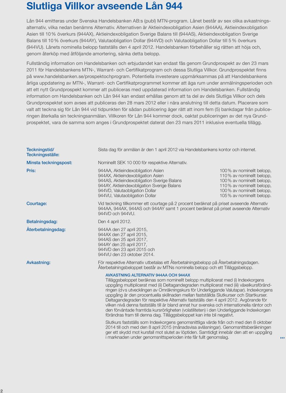 10 % överkurs (944AY), Valutaobligation Dollar (944VD) och Valutaobligation Dollar till 5 % överkurs (944VU). Lånets nominella belopp fastställs den 4 april 2012.