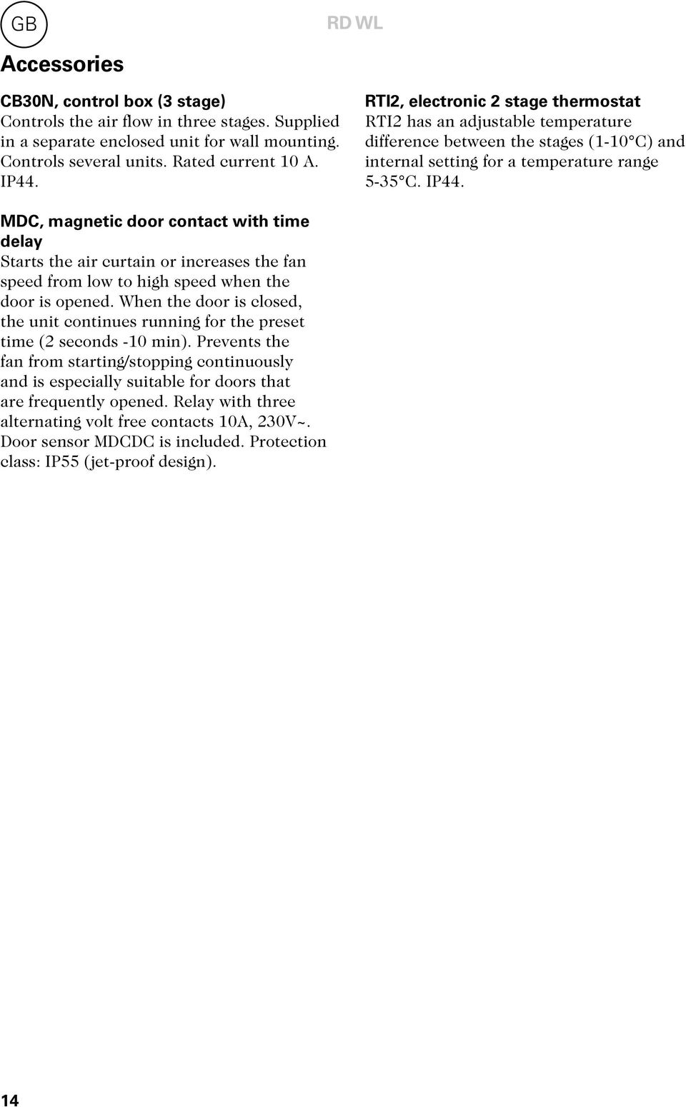 MDC, magnetic door contact with time delay Starts the air curtain or increases the fan speed from low to high speed when the door is opened.