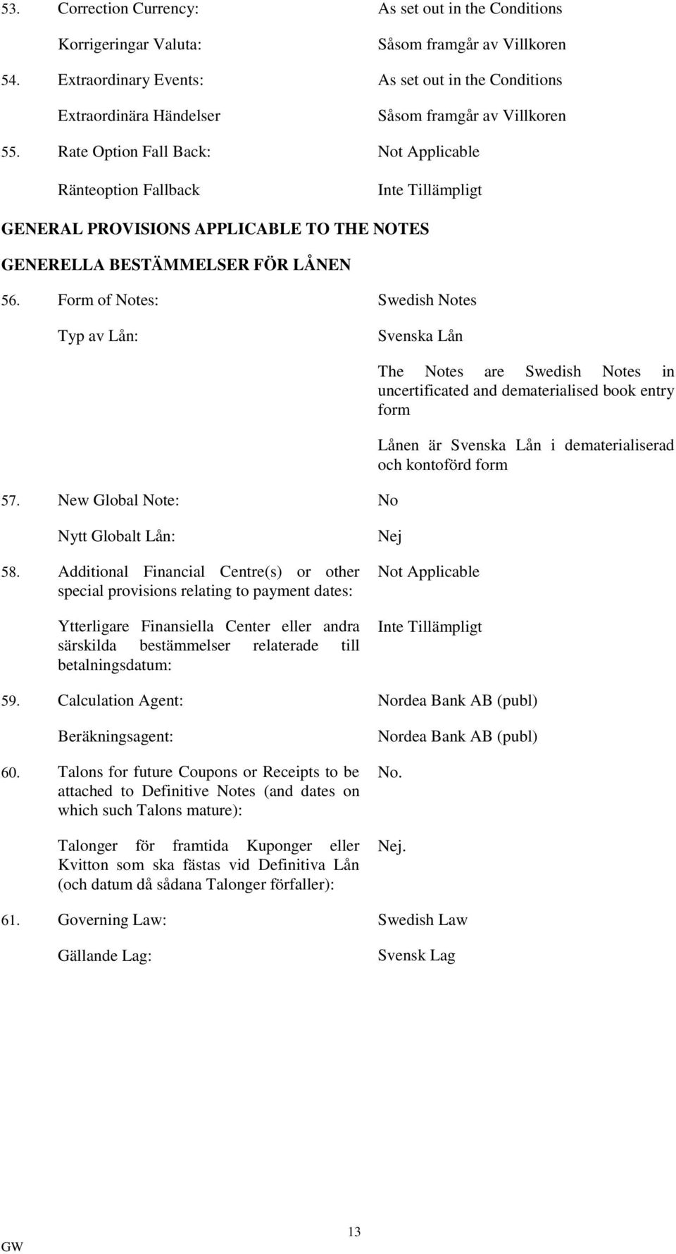 Rate Option Fall Back: Not Applicable Ränteoption Fallback GENERAL PROVISIONS APPLICABLE TO THE NOTES GENERELLA BESTÄMMELSER FÖR LÅNEN 56. Form of Notes: Swedish Notes Typ av Lån: Svenska Lån 57.