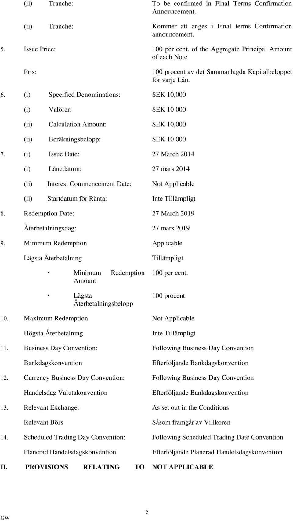 (i) Specified Denominations: SEK 10,000 (i) Valörer: SEK 10 000 (ii) Calculation Amount: SEK 10,000 (ii) Beräkningsbelopp: SEK 10 000 7.