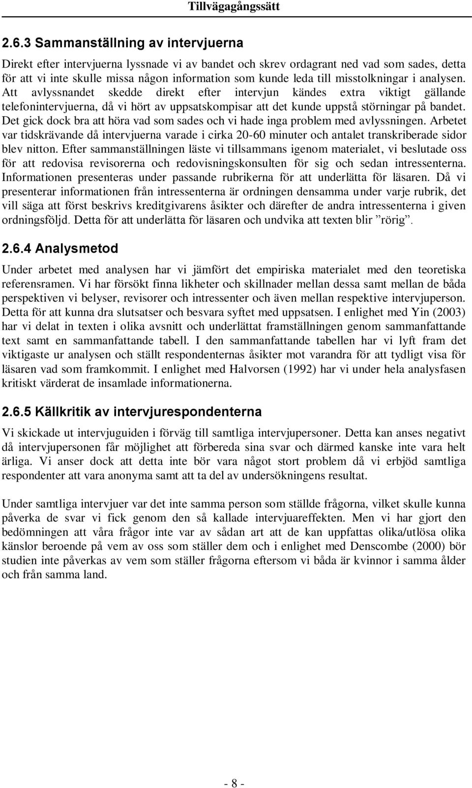 misstolkningar i analysen. Att avlyssnandet skedde direkt efter intervjun kändes extra viktigt gällande telefonintervjuerna, då vi hört av uppsatskompisar att det kunde uppstå störningar på bandet.