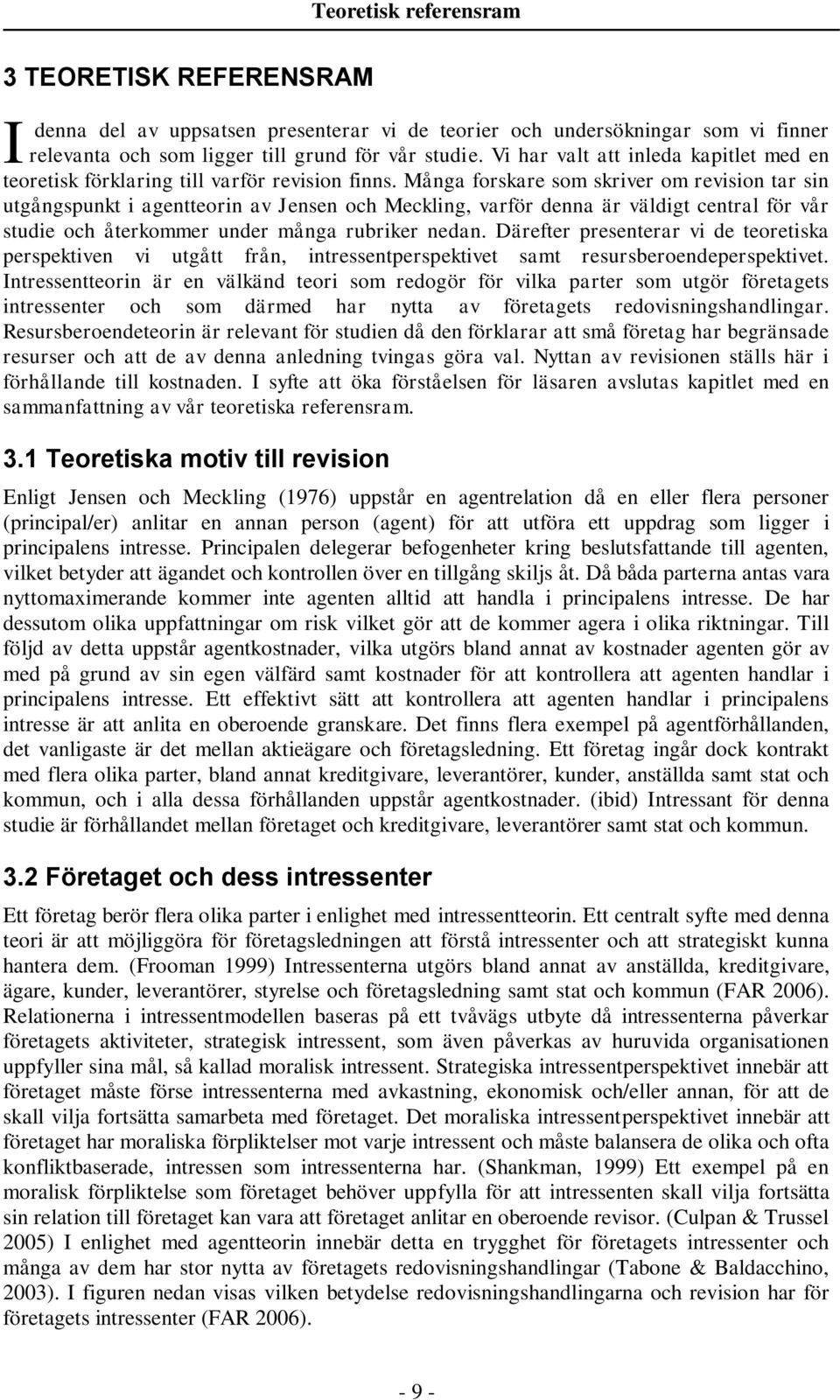 Många forskare som skriver om revision tar sin utgångspunkt i agentteorin av Jensen och Meckling, varför denna är väldigt central för vår studie och återkommer under många rubriker nedan.