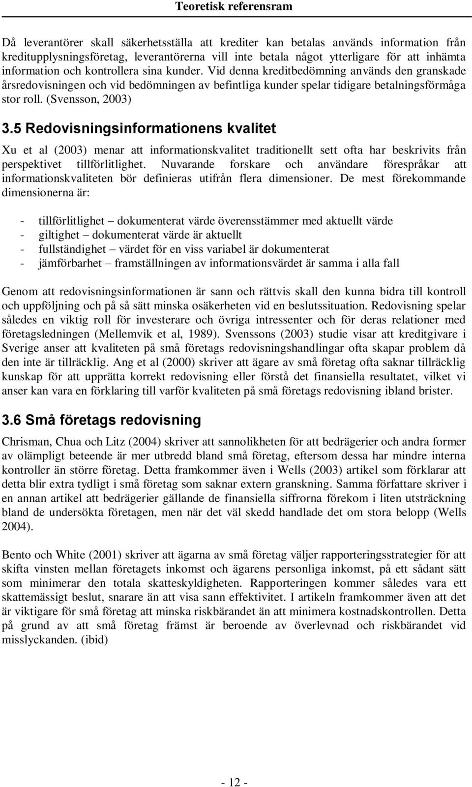 (Svensson, 2003) 3.5 Redovisningsinformationens kvalitet Xu et al (2003) menar att informationskvalitet traditionellt sett ofta har beskrivits från perspektivet tillförlitlighet.