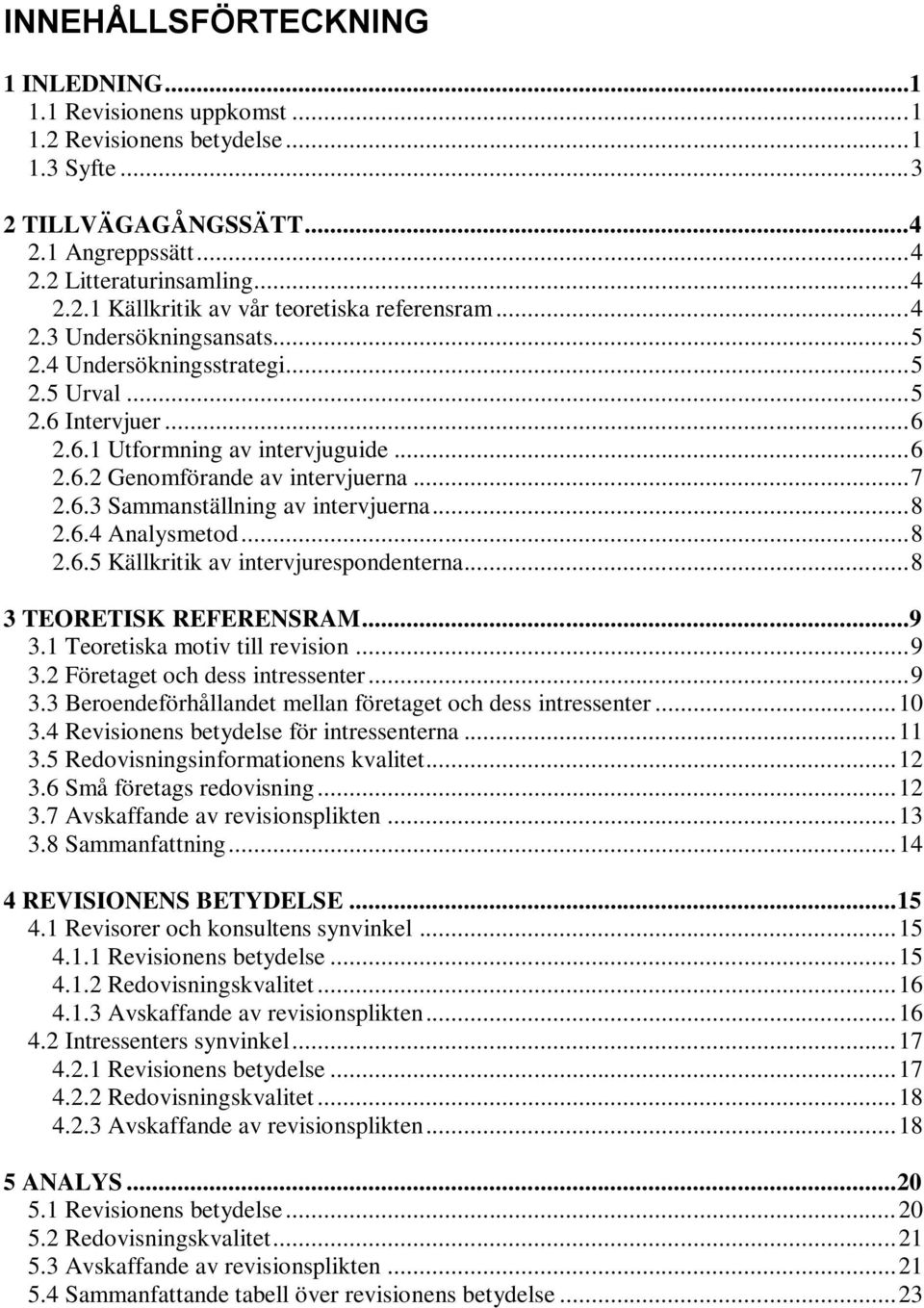 .. 8 2.6.4 Analysmetod... 8 2.6.5 Källkritik av intervjurespondenterna... 8 3 TEORETISK REFERENSRAM...9 3.1 Teoretiska motiv till revision... 9 3.