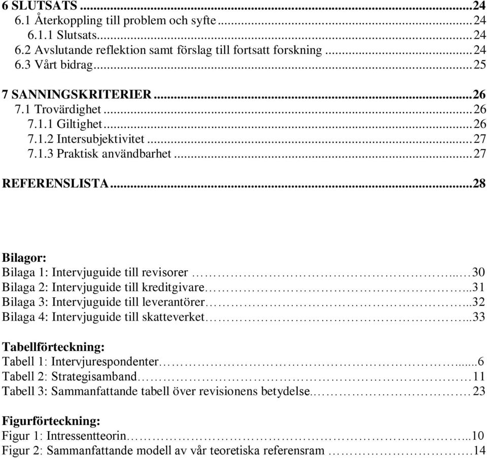 .. 30 Bilaga 2: Intervjuguide till kreditgivare...31 Bilaga 3: Intervjuguide till leverantörer...32 Bilaga 4: Intervjuguide till skatteverket...33 Tabellförteckning: Tabell 1: Intervjurespondenter.