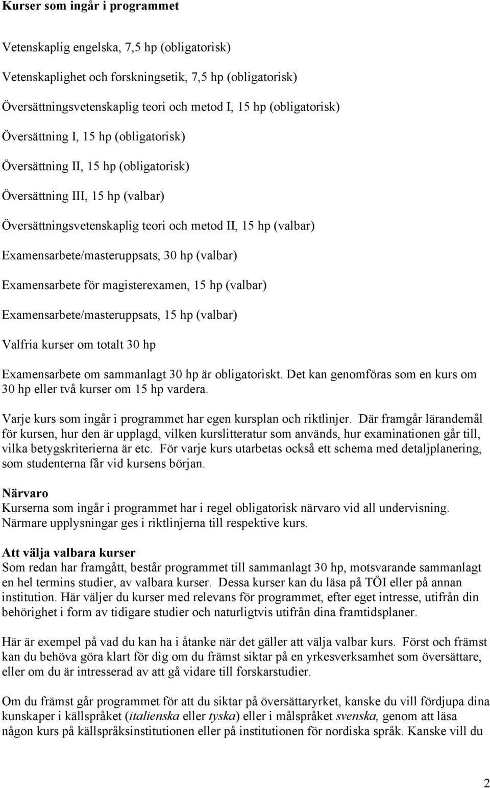 30 hp (valbar) Examensarbete för magisterexamen, 15 hp (valbar) Examensarbete/masteruppsats, 15 hp (valbar) Valfria kurser om totalt 30 hp Examensarbete om sammanlagt 30 hp är obligatoriskt.