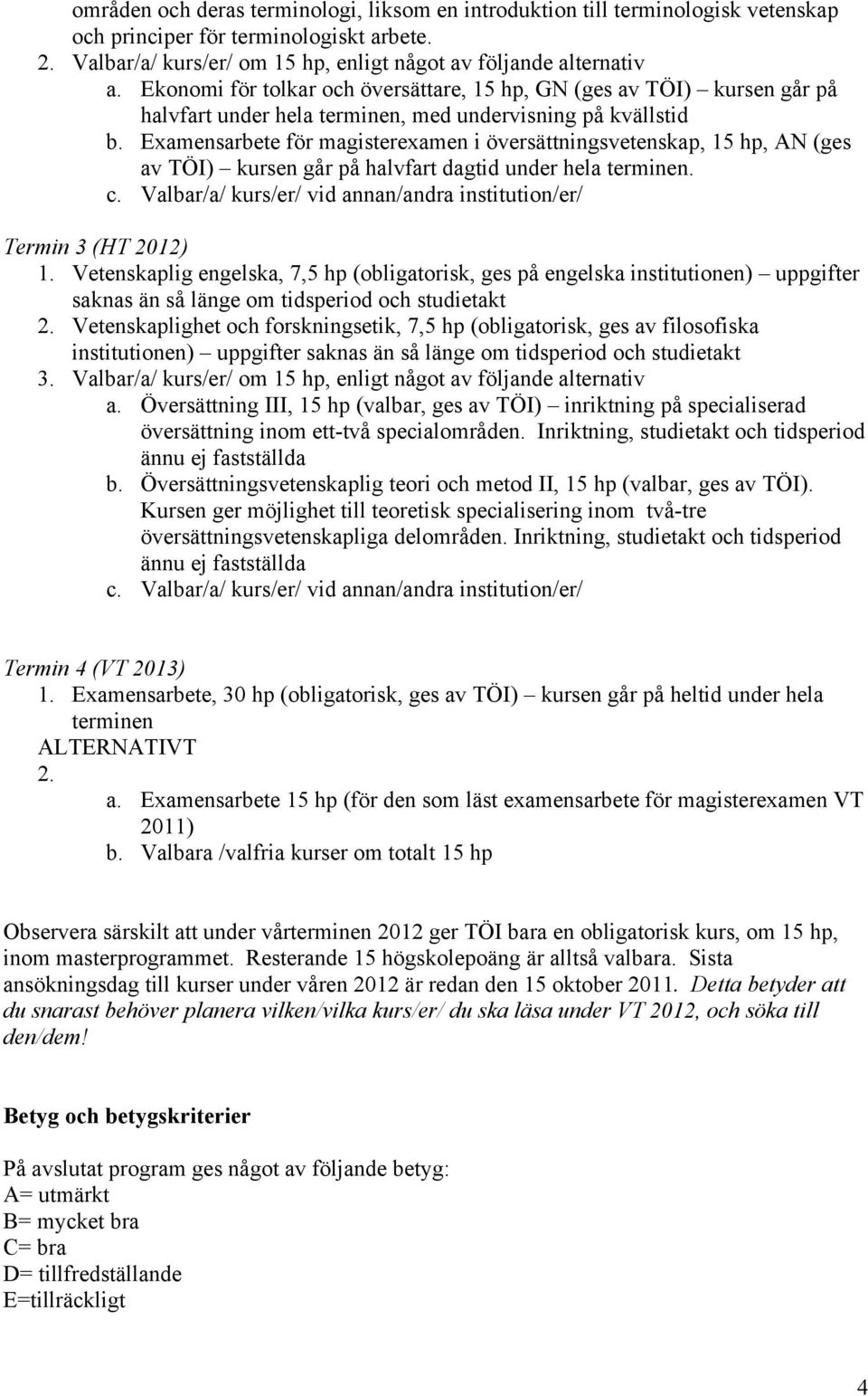 Examensarbete för magisterexamen i översättningsvetenskap, 15 hp, AN (ges av TÖI) kursen går på halvfart dagtid under hela terminen. c.