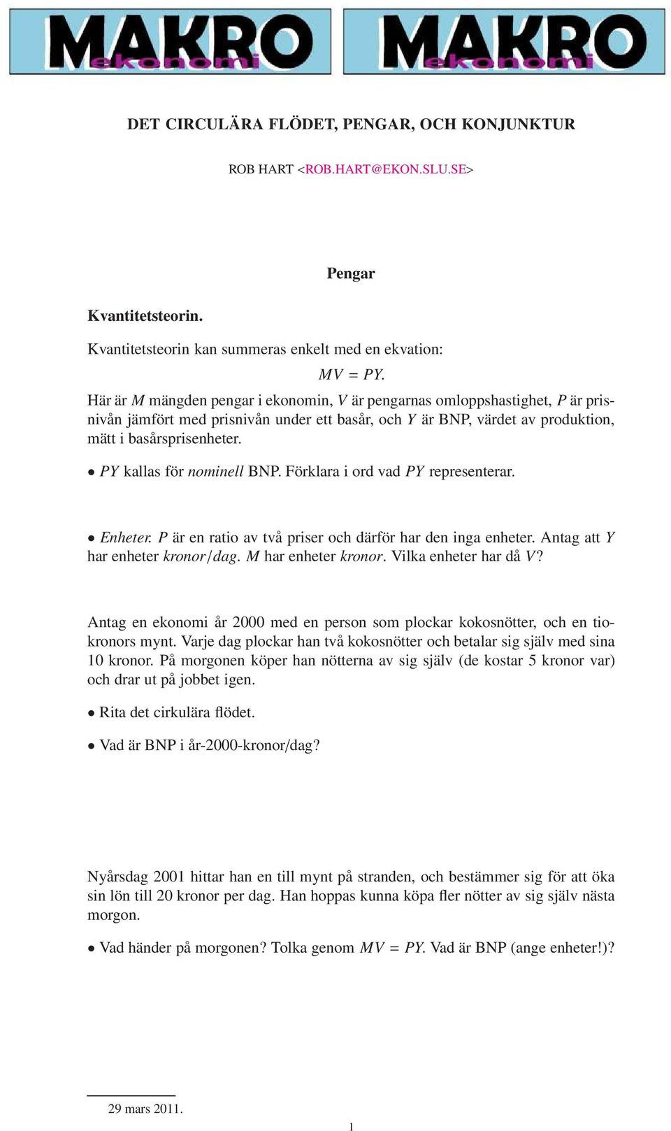 PY kallas för nominell BNP. Förklara i ord vad PY representerar. Enheter. P är en ratio av två priser och därför har den inga enheter. Antag att Y har enheter kronor/dag. M har enheter kronor.