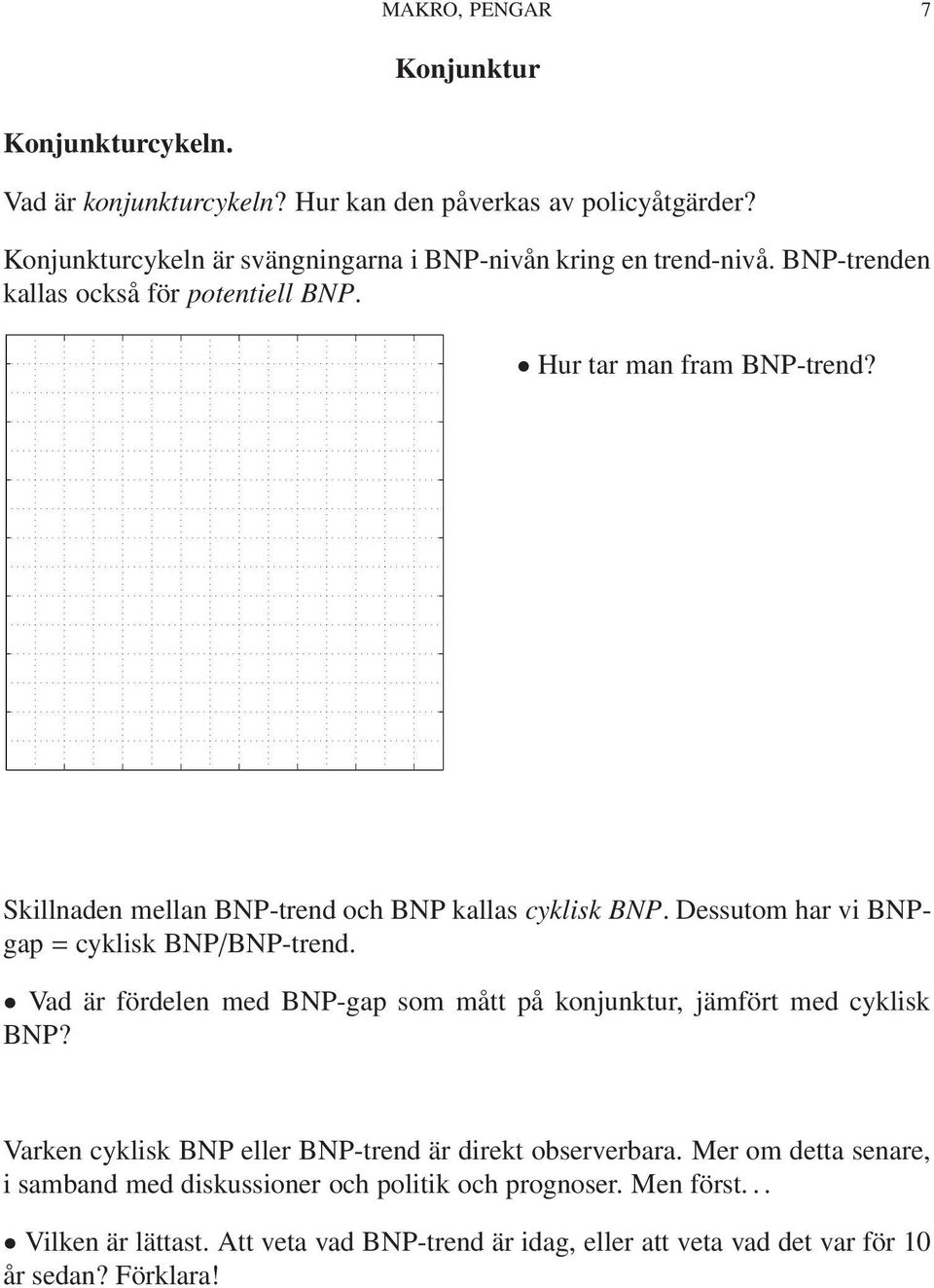 Skillnaden mellan BNP-trend och BNP kallas cyklisk BNP. Dessutom har vi BNPgap = cyklisk BNP/BNP-trend.