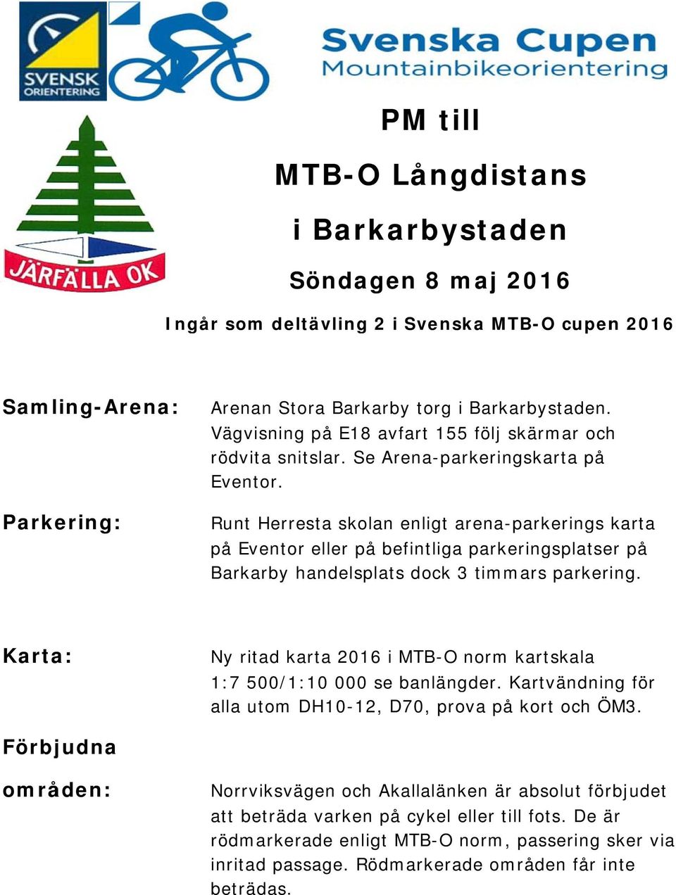 Runt Herresta skolan enligt arena-parkerings karta på Eventor eller på befintliga parkeringsplatser på Barkarby handelsplats dock 3 timmars parkering.