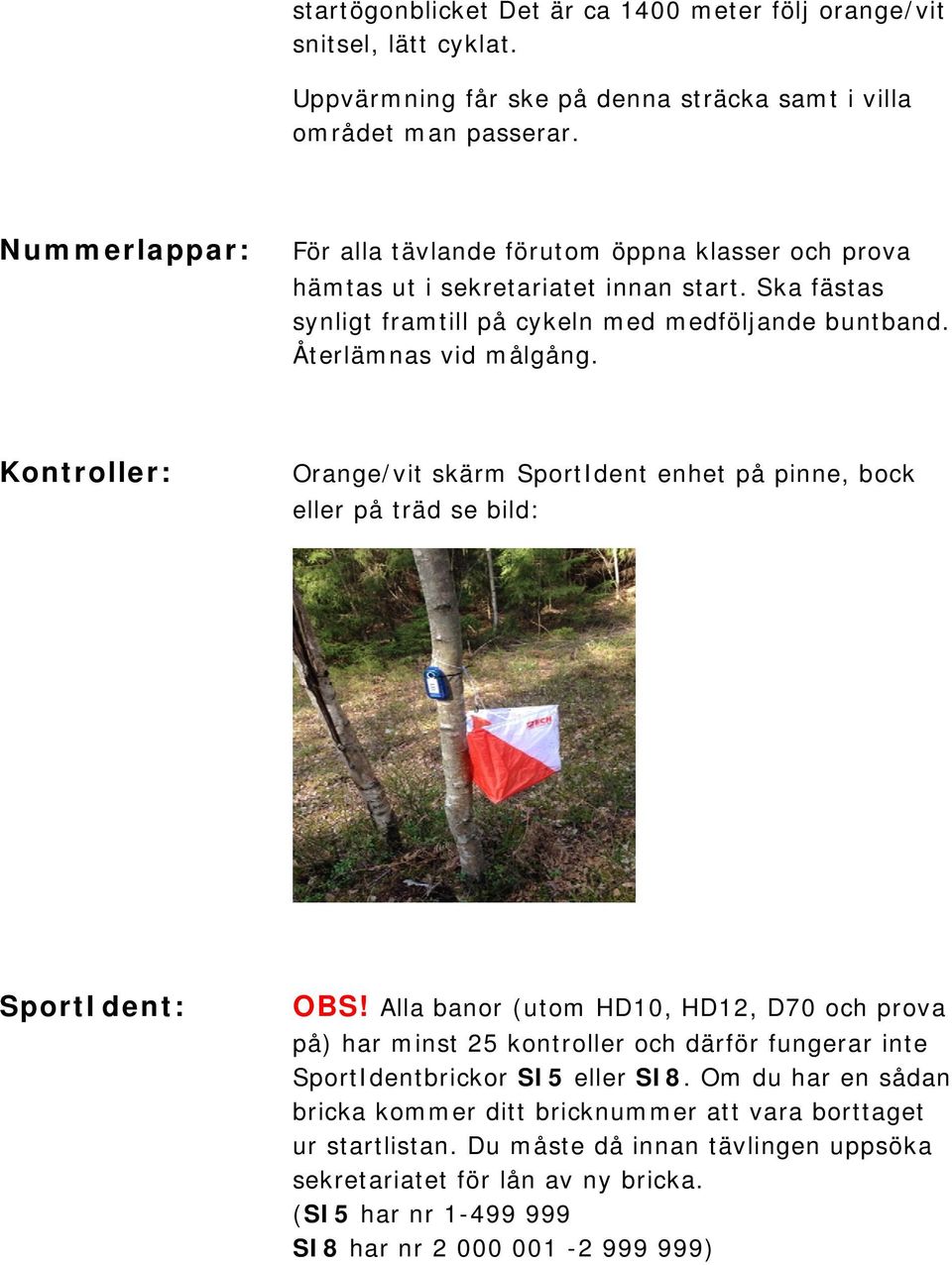 Kontroller: Orange/vit skärm SportIdent enhet på pinne, bock eller på träd se bild: SportIdent: OBS!
