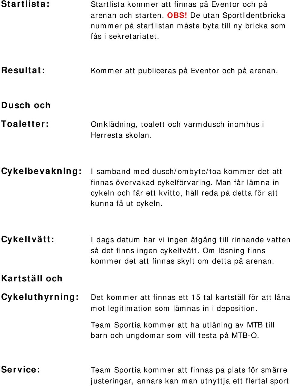 Cykelbevakning: I samband med dusch/ombyte/toa kommer det att finnas övervakad cykelförvaring. Man får lämna in cykeln och får ett kvitto, håll reda på detta för att kunna få ut cykeln.