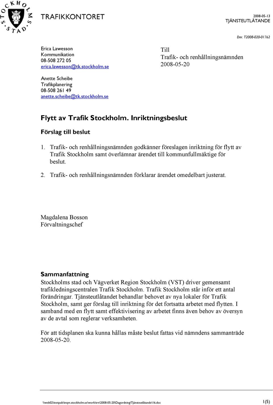 Trafik- och renhållningsnämnden godkänner föreslagen inriktning för flytt av Trafik Stockholm samt överlämnar ärendet till kommunfullmäktige för beslut. 2.