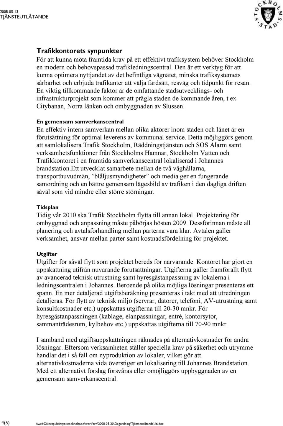 En viktig tillkommande faktor är de omfattande stadsutvecklings- och infrastrukturprojekt som kommer att prägla staden de kommande åren, t ex Citybanan, Norra länken och ombyggnaden av Slussen.