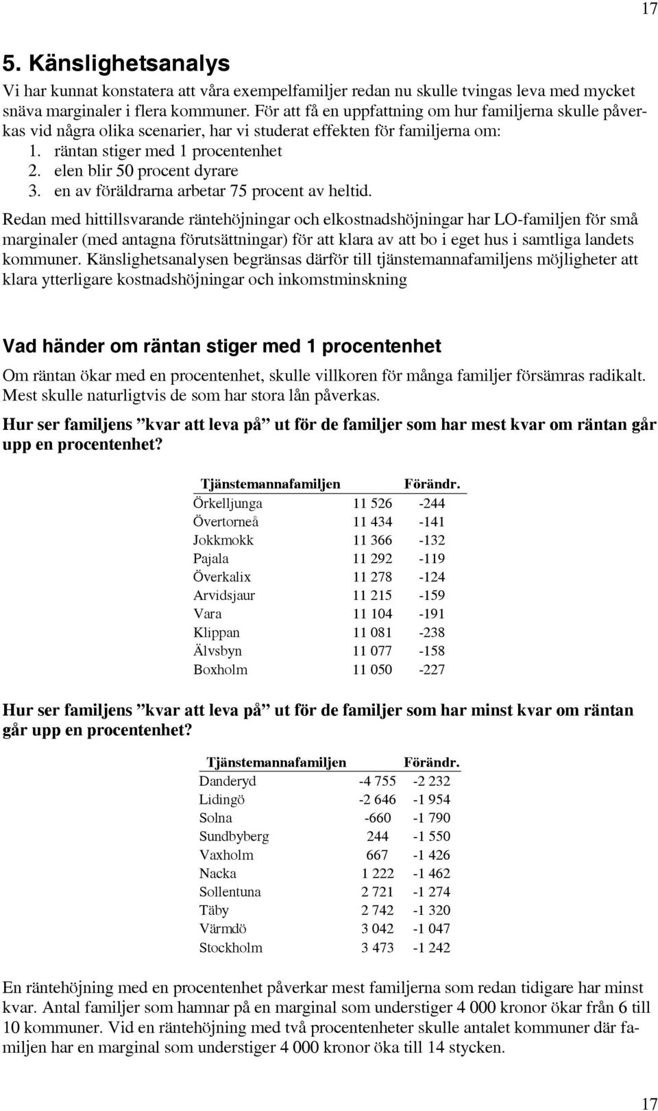 en av föräldrarna arbetar 75 procent av heltid.