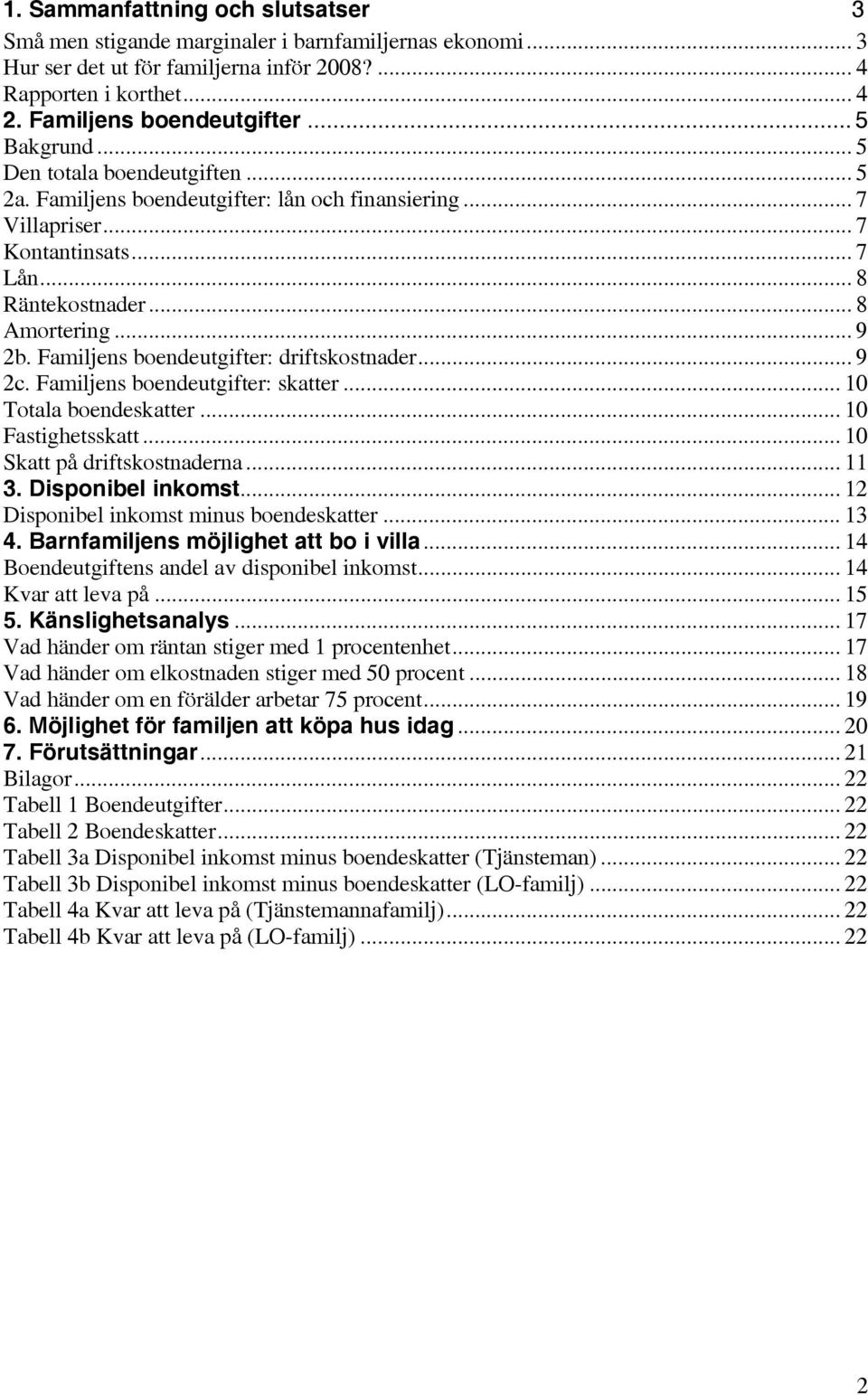 Familjens boendeutgifter: driftskostnader... 9 2c. Familjens boendeutgifter: skatter... 10 Totala boendeskatter... 10 Fastighetsskatt... 10 Skatt på driftskostnaderna... 11 3. Disponibel inkomst.