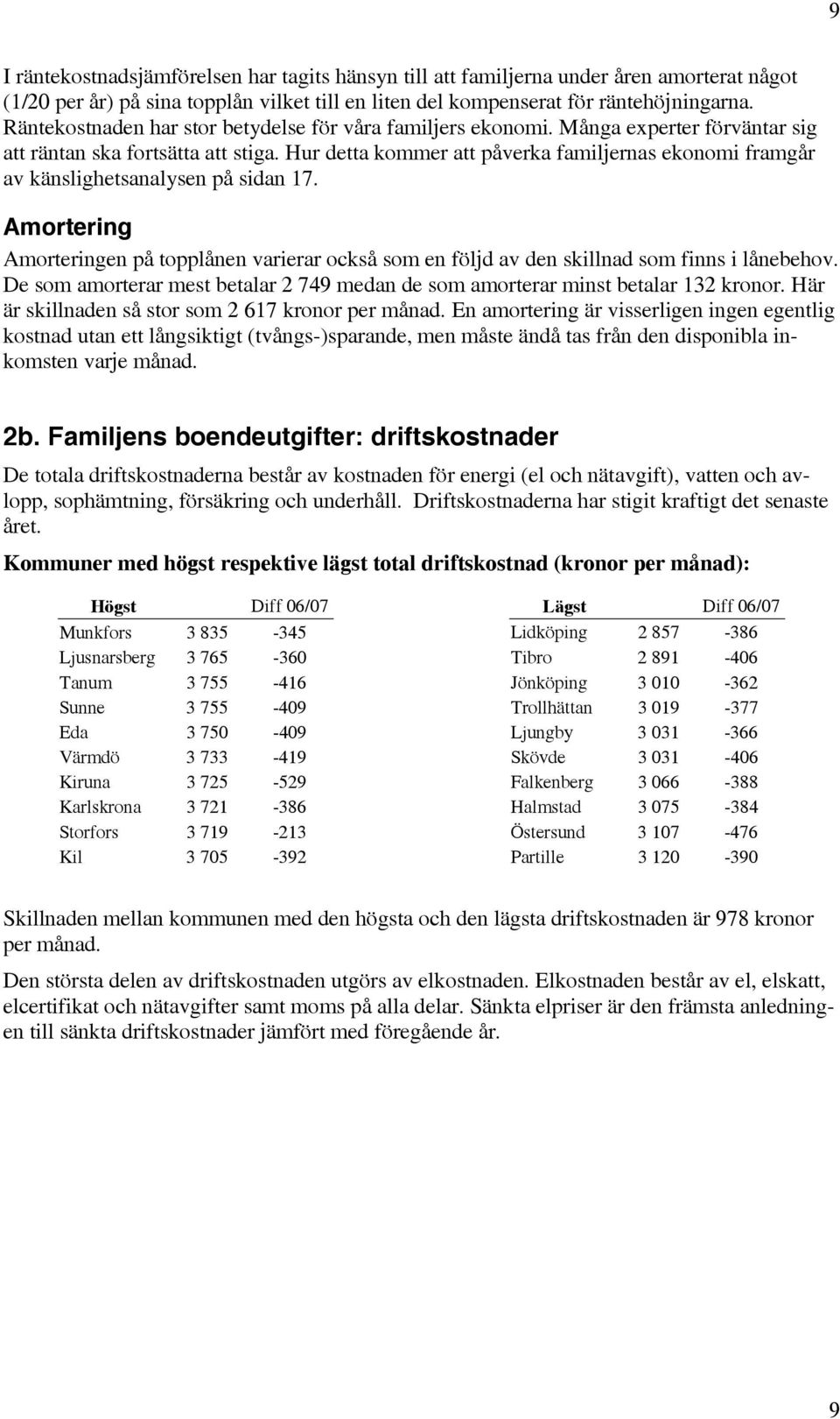 Hur detta kommer att påverka familjernas ekonomi framgår av känslighetsanalysen på sidan 17. Amortering Amorteringen på topplånen varierar också som en följd av den skillnad som finns i lånebehov.