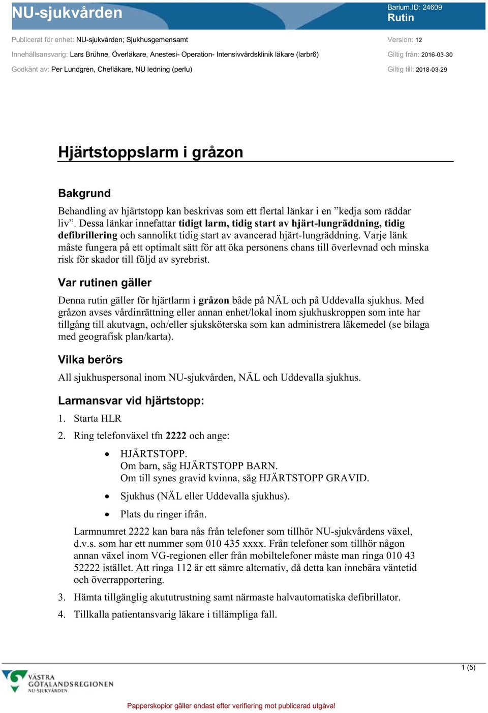 2016-03-30 Godkänt av: Per Lundgren, Chefläkare, NU ledning (perlu) Giltig till: 2018-03-29 Hjärtstoppslarm i gråzon Bakgrund Behandling av hjärtstopp kan beskrivas som ett flertal länkar i en kedja