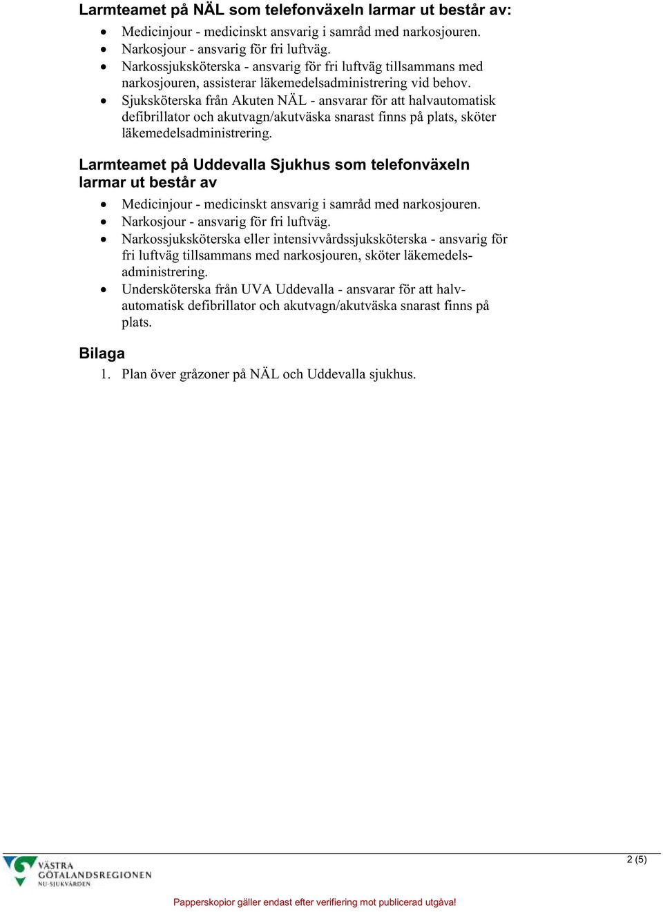 Sjuksköterska från Akuten NÄL - ansvarar för att halvautomatisk defibrillator och akutvagn/akutväska snarast finns på plats, sköter läkemedelsadministrering.