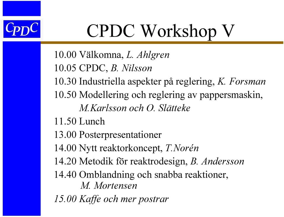 50 Modellering och reglering av pappersmaskin, M.Karlsson och O. Slätteke 11.50 Lunch 13.