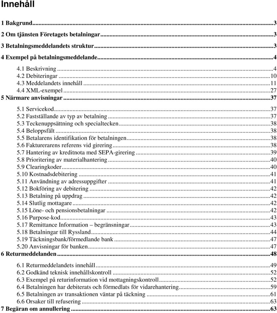 4 Beloppsfält... 38 5.5 Betalarens identifikation för betalningen... 38 5.6 Fakturerarens referens vid girering... 38 5.7 Hantering av kreditnota med SEPA-girering... 39 5.