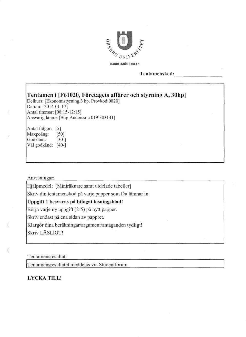 [40-] nvisningar: Hjälpmedel: [Miniräknare samt utdelade tabeller] Skriv din tentamenskod på varje papper som u lämnar in. Uppgift l besvaras på bifogat lösningsblad!