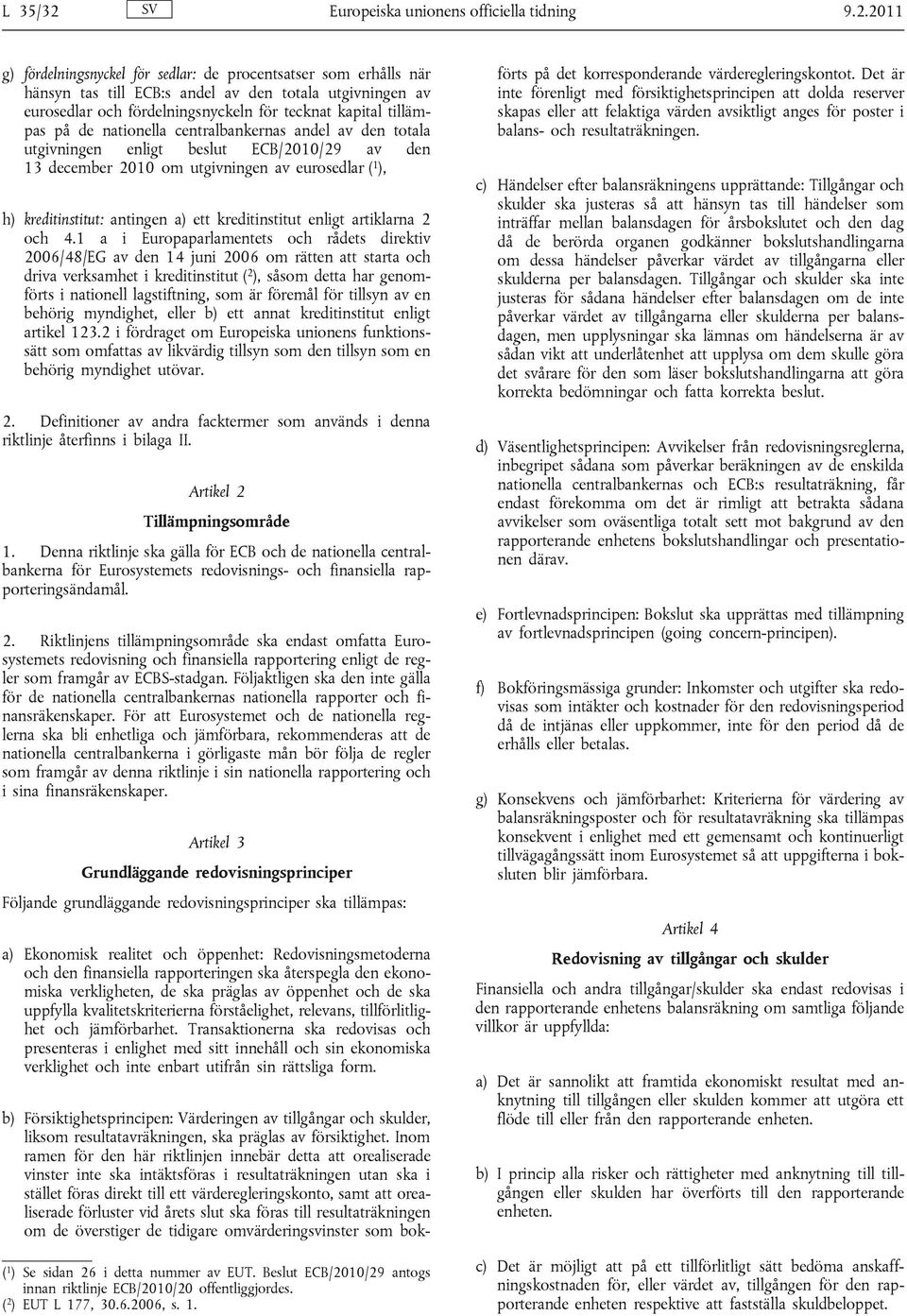 2011 g) fördelningsnyckel för sedlar: de procentsatser som erhålls när hänsyn tas till ECB:s andel av den totala utgivningen av eurosedlar och fördelningsnyckeln för tecknat kapital tillämpas på de