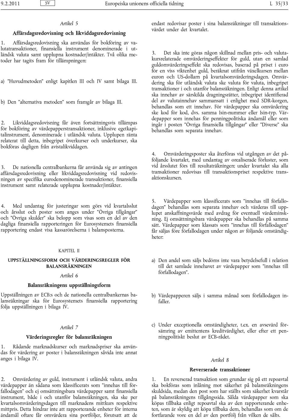 Två olika metoder har tagits fram för tillämpningen: a) Huvudmetoden enligt kapitlen III och IV samt bilaga III. b) Den alternativa metoden som framgår av bilaga III. 2.