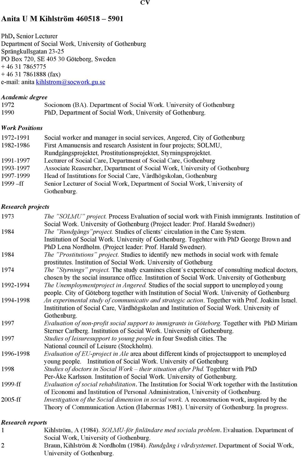 University of Gothenburg 1990 PhD, Department of Social Work, University of Work Positions 1972-1991 Social worker and manager in social services, Angered, City of Gothenburg 1982-1986 First