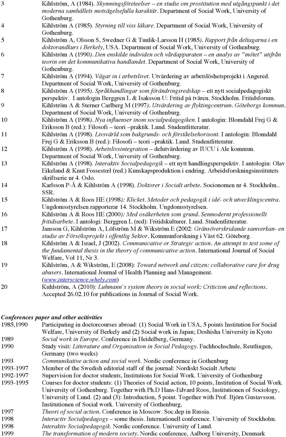 Department of Social Work, University of 6 Kihlström A (1990). Den enskilde individen och vårdapparaten en analys av mötet utifrån teorin om det kommunikativa handlandet.