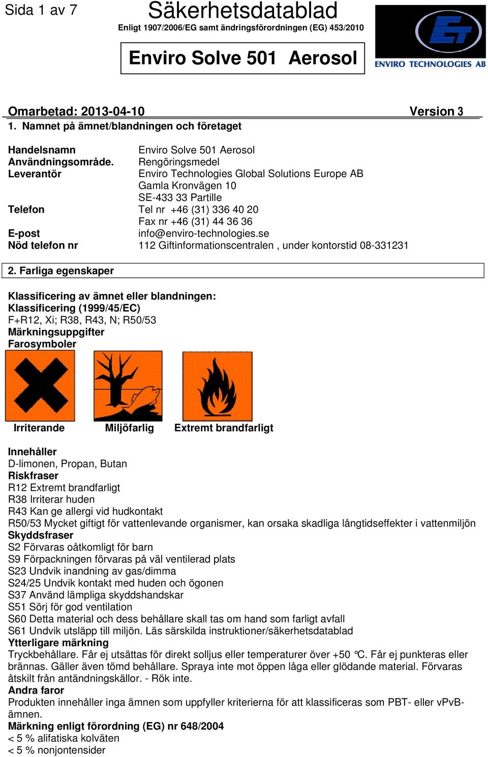 se Nöd telefon nr 112 Giftinformationscentralen, under kontorstid 08331231 2.