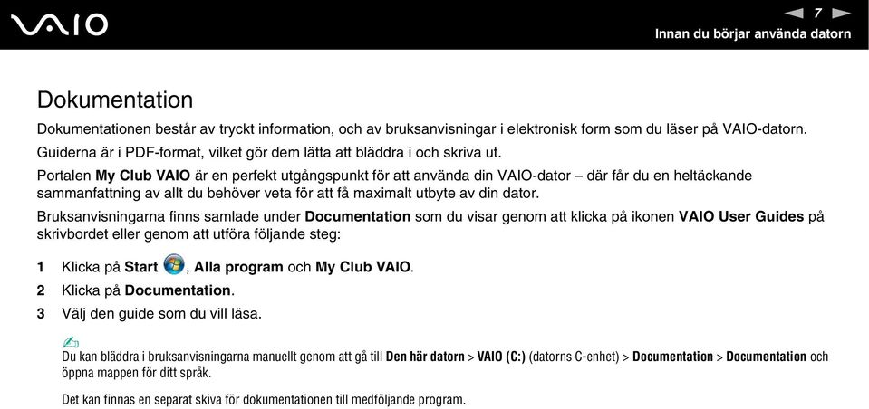 Portalen My Club VAIO är en perfekt utgångspunkt för att använda din VAIO-dator där får du en heltäckande sammanfattning av allt du behöver veta för att få maximalt utbyte av din dator.