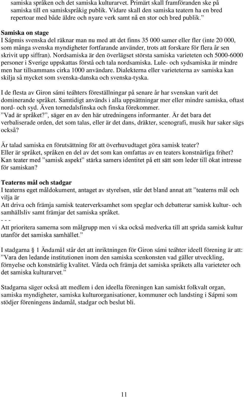 Samiska on stage I Sápmis svenska del räknar man nu med att det finns 35 000 samer eller fler (inte 20 000, som många svenska myndigheter fortfarande använder, trots att forskare för flera år sen