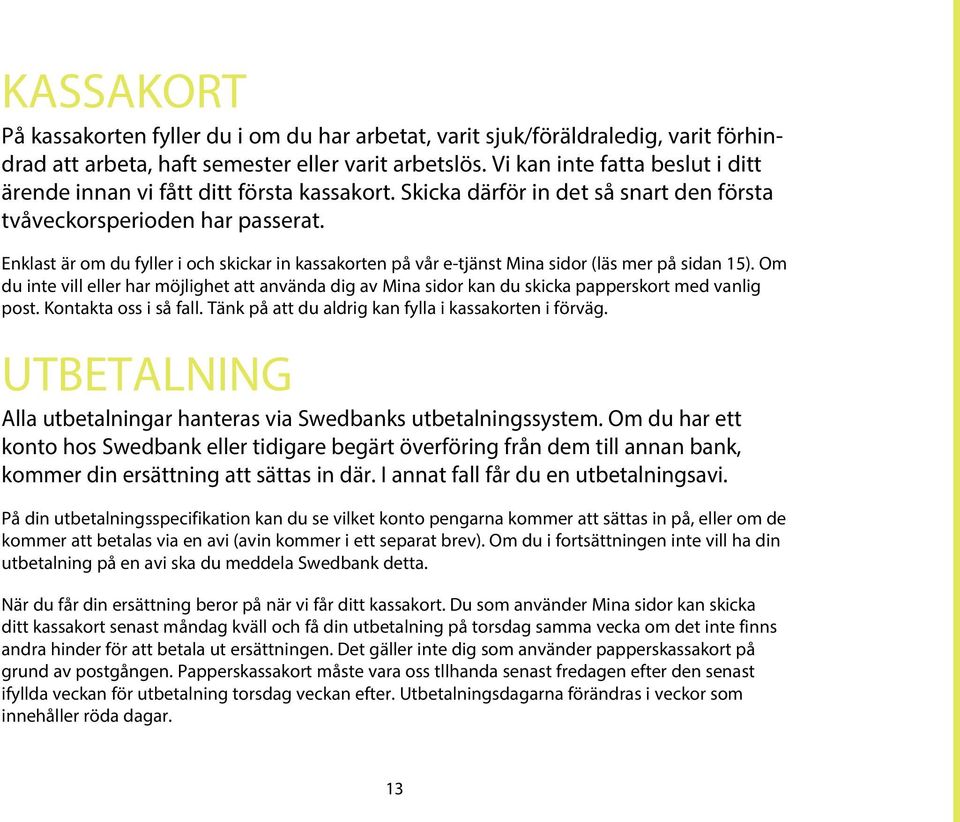 Enklast är om du fyller i och skickar in kassakorten på vår e-tjänst Mina sidor (läs mer på sidan 15).