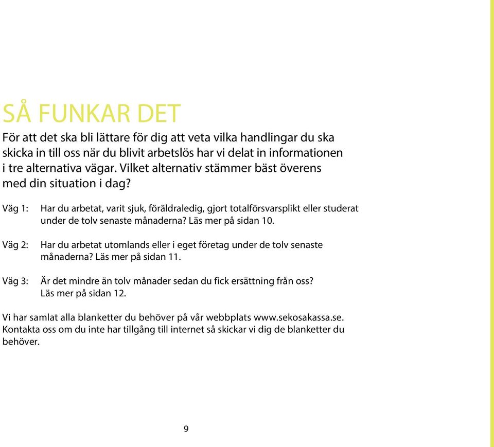 Väg 1: Väg 2: Väg 3: Har du arbetat, varit sjuk, föräldraledig, gjort totalförsvarsplikt eller studerat under de tolv senaste månaderna? Läs mer på sidan 10.