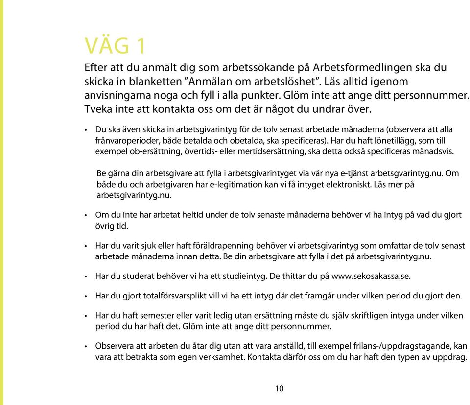 Du ska även skicka in arbetsgivarintyg för de tolv senast arbetade månaderna (observera att alla frånvaroperioder, både betalda och obetalda, ska specificeras).