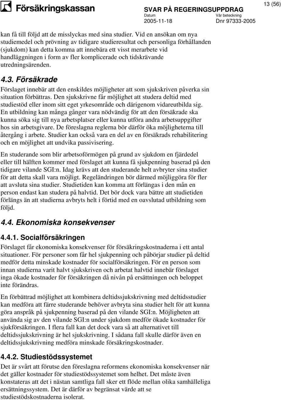 komplicerade och tidskrävande utredningsärenden. 4.3. Försäkrade Förslaget innebär att den enskildes möjligheter att som sjukskriven påverka sin situation förbättras.