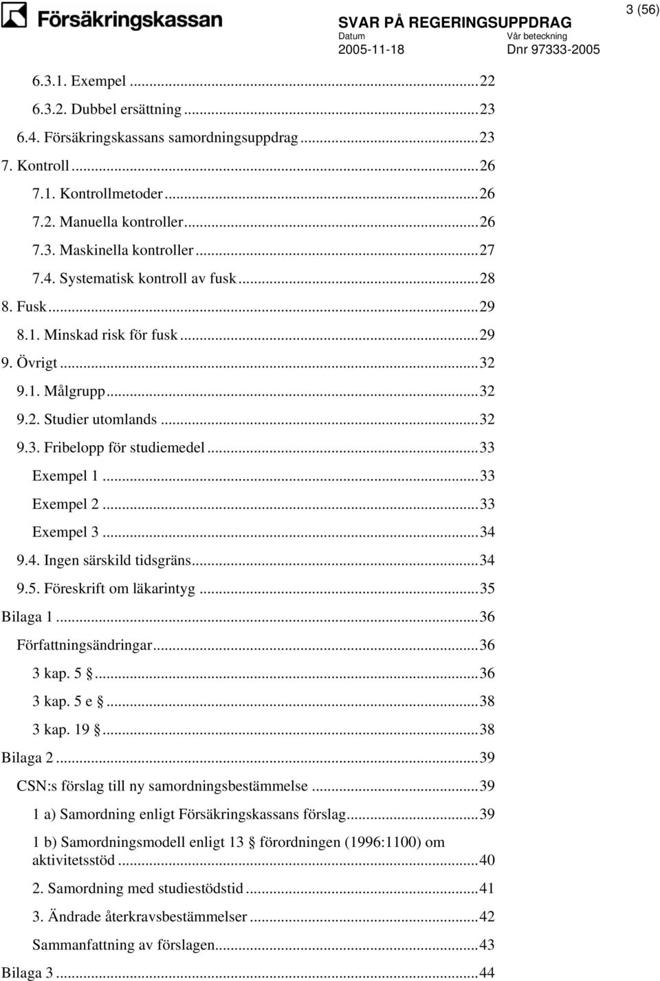 ..33 Exempel 2...33 Exempel 3...34 9.4. Ingen särskild tidsgräns...34 9.5. Föreskrift om läkarintyg...35 Bilaga 1...36 Författningsändringar...36 3 kap. 5...36 3 kap. 5 e...38 3 kap. 19...38 Bilaga 2.