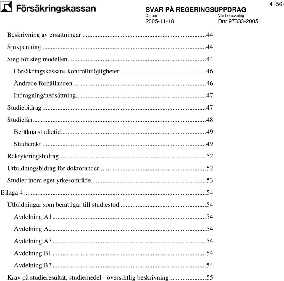 ..49 Rekryteringsbidrag...52 Utbildningsbidrag för doktorander...52 Studier inom eget yrkesområde...53 Bilaga 4.