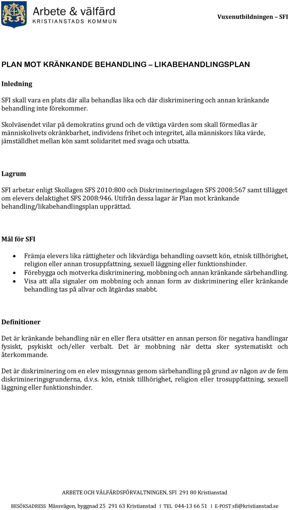 samt solidaritet med svaga och utsatta. Lagrum SFI arbetar enligt Skollagen SFS 2010:800 och Diskrimineringslagen SFS 2008:567 samt tillägget om elevers delaktighet SFS 2008:946.