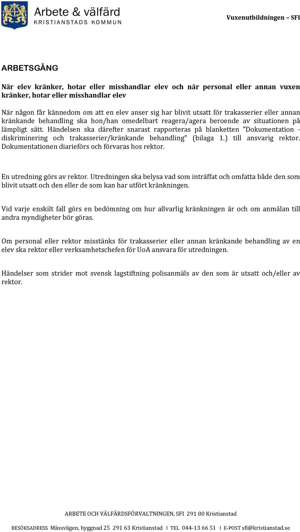 Händelsen ska därefter snarast rapporteras på blanketten Dokumentation - diskriminering och trakasserier/kränkande behandling (bilaga 1.) till ansvarig rektor.