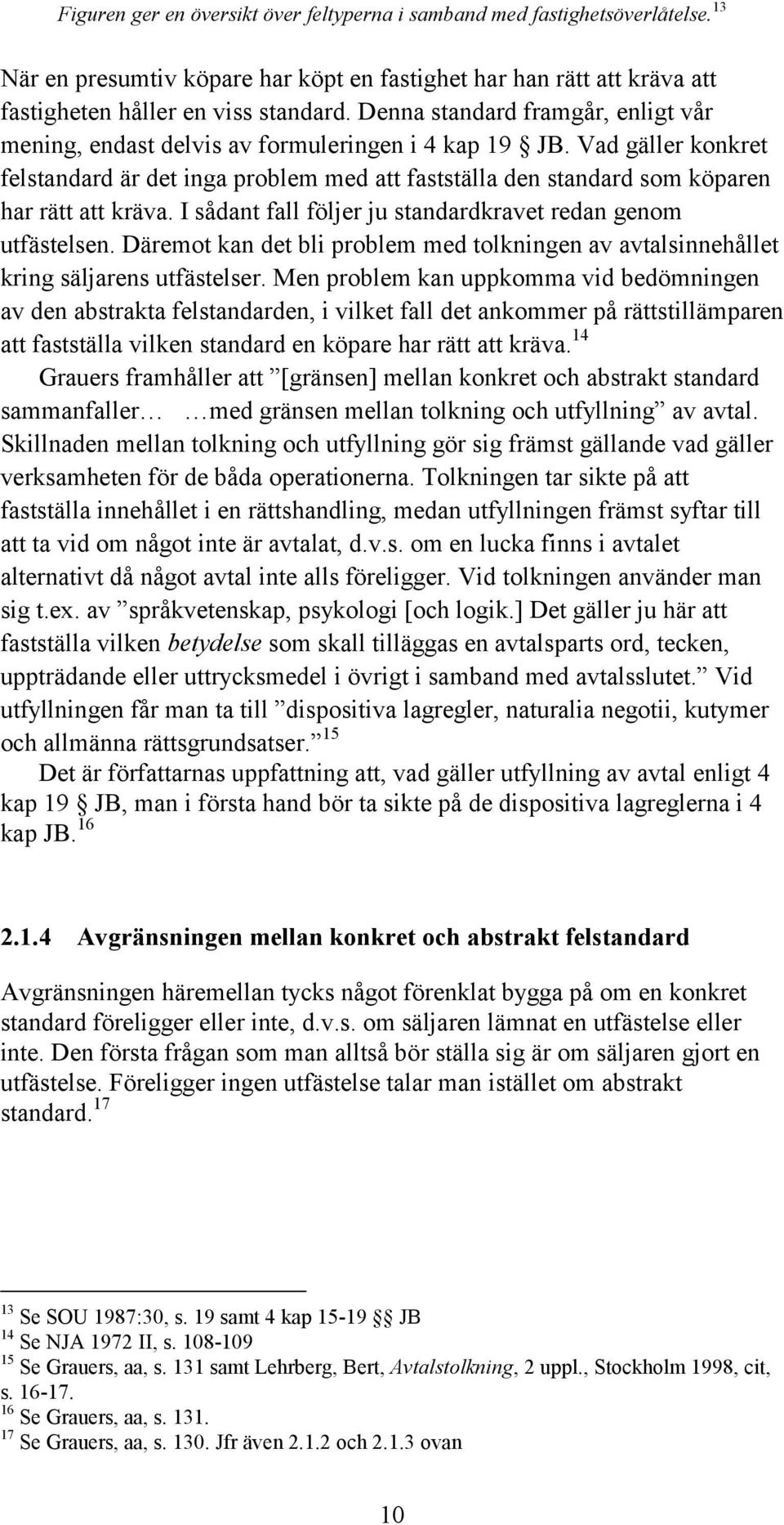 Vad gäller konkret felstandard är det inga problem med att fastställa den standard som köparen har rätt att kräva. I sådant fall följer ju standardkravet redan genom utfästelsen.