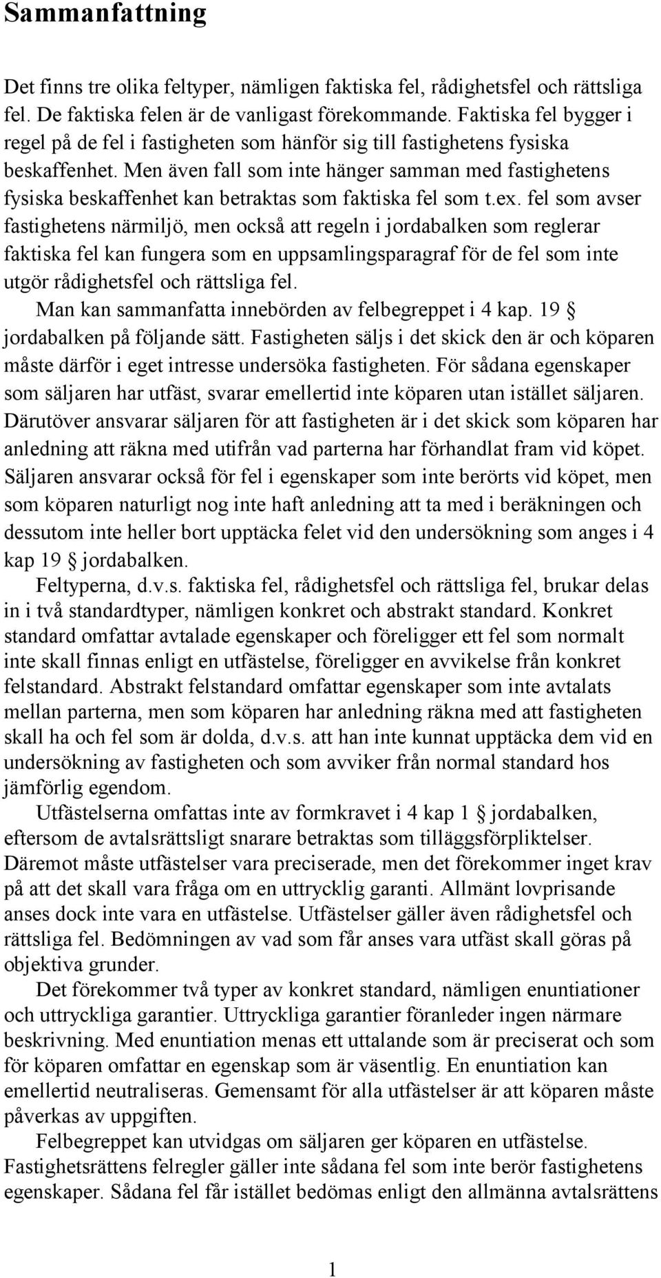 Men även fall som inte hänger samman med fastighetens fysiska beskaffenhet kan betraktas som faktiska fel som t.ex.