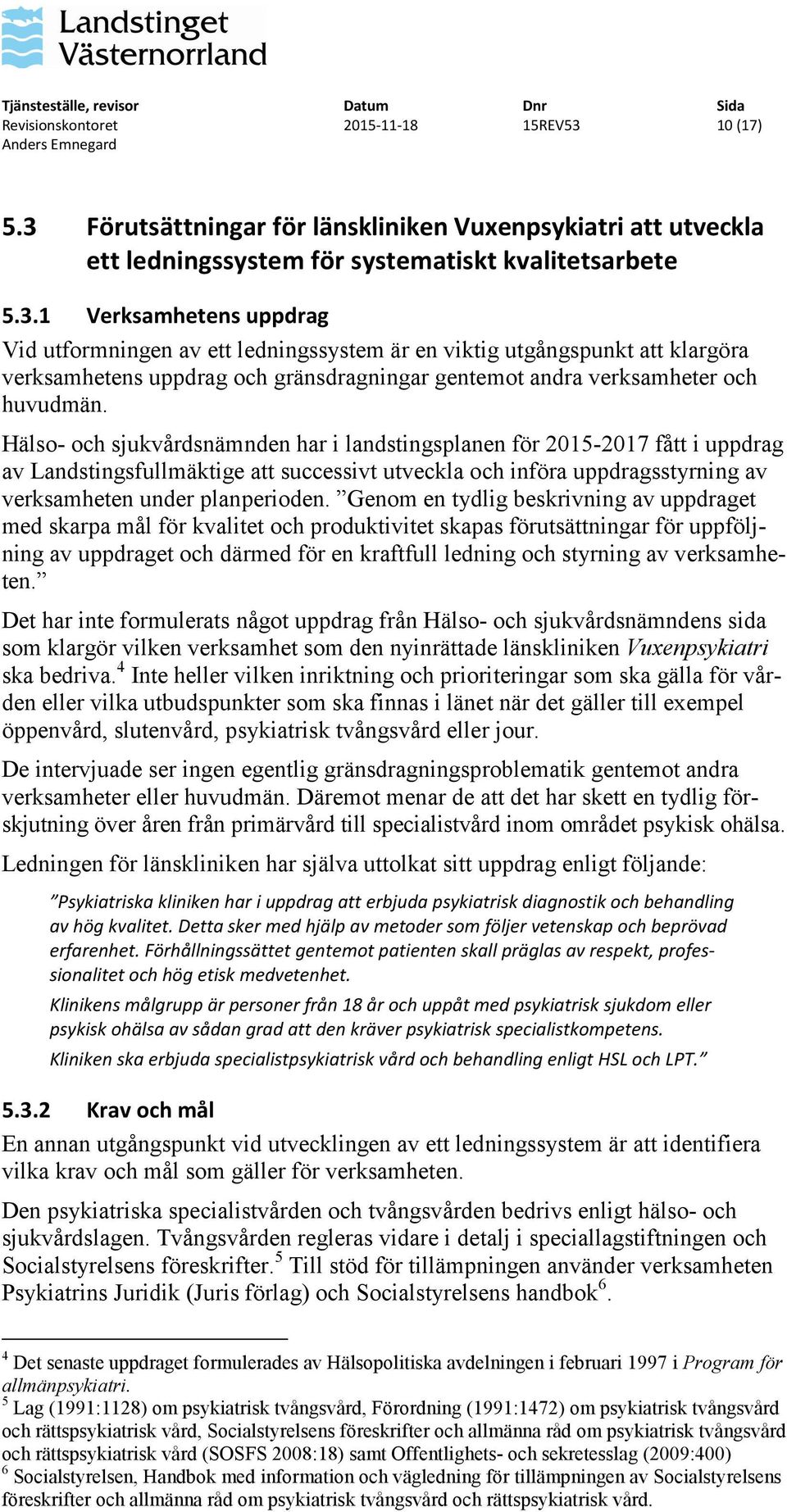 Hälso- och sjukvårdsnämnden har i landstingsplanen för 2015-2017 fått i uppdrag av Landstingsfullmäktige att successivt utveckla och införa uppdragsstyrning av verksamheten under planperioden.