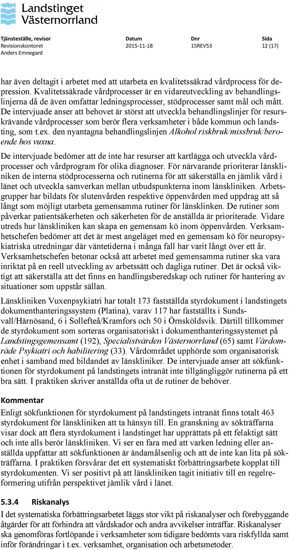 De intervjuade anser att behovet är störst att utveckla behandlingslinjer för resurskrävande vårdprocesser som berör flera verksamheter i både kommun och landsting, som t.ex.