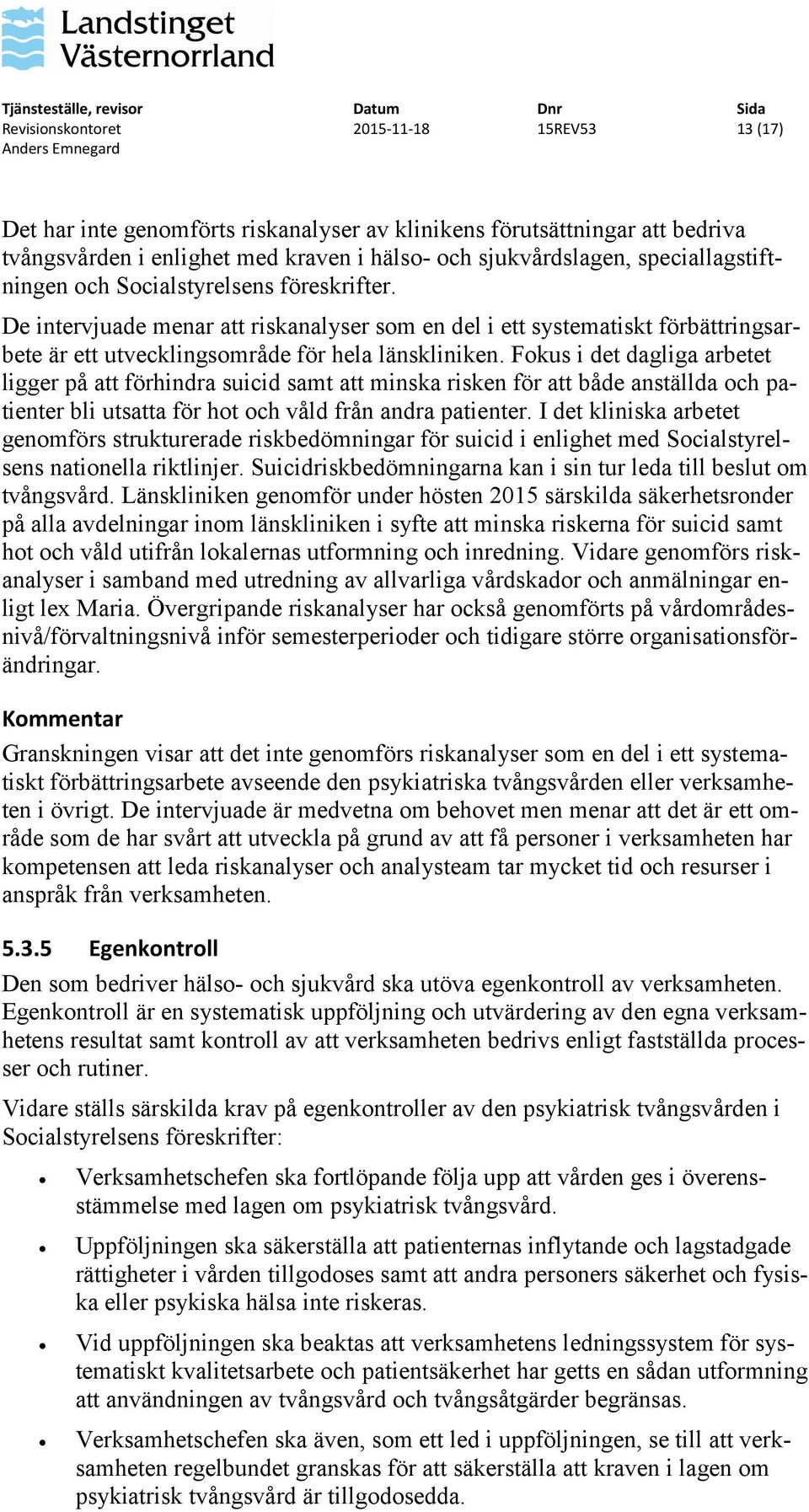 Fokus i det dagliga arbetet ligger på att förhindra suicid samt att minska risken för att både anställda och patienter bli utsatta för hot och våld från andra patienter.