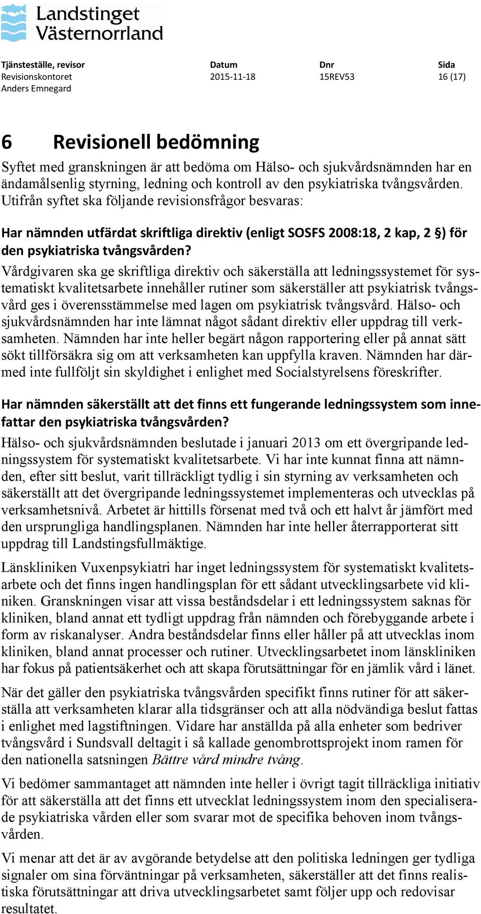 Vårdgivaren ska ge skriftliga direktiv och säkerställa att ledningssystemet för systematiskt kvalitetsarbete innehåller rutiner som säkerställer att psykiatrisk tvångsvård ges i överensstämmelse med