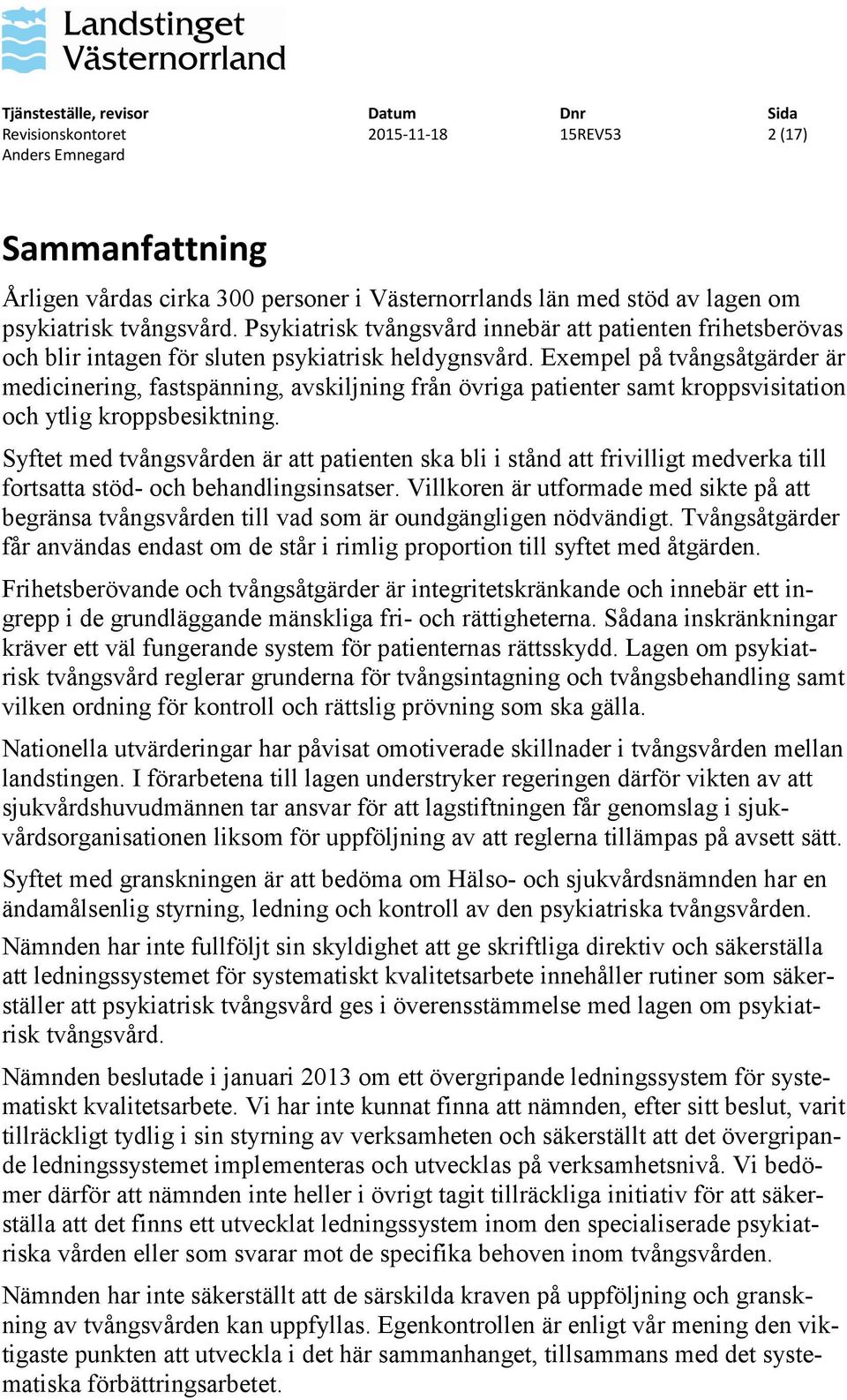 Exempel på tvångsåtgärder är medicinering, fastspänning, avskiljning från övriga patienter samt kroppsvisitation och ytlig kroppsbesiktning.